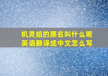 机灵姐的原名叫什么呢英语翻译成中文怎么写