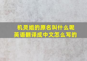 机灵姐的原名叫什么呢英语翻译成中文怎么写的