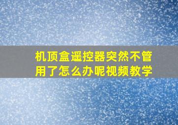 机顶盒遥控器突然不管用了怎么办呢视频教学