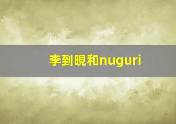 李到晛和nuguri