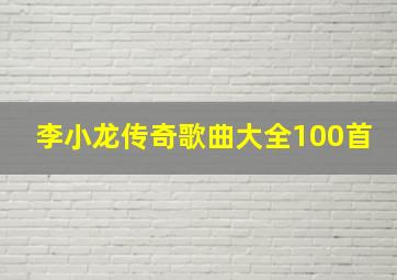 李小龙传奇歌曲大全100首