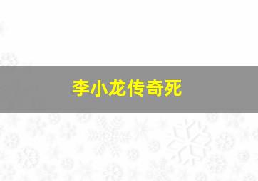 李小龙传奇死