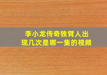 李小龙传奇独臂人出现几次是哪一集的视频