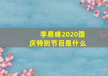 李易峰2020国庆特别节目是什么