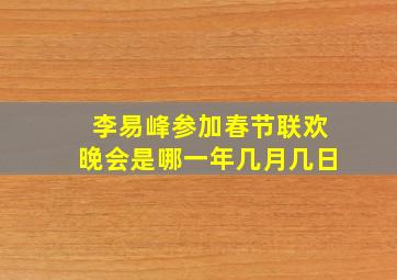 李易峰参加春节联欢晚会是哪一年几月几日