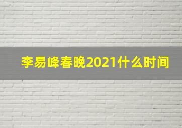 李易峰春晚2021什么时间