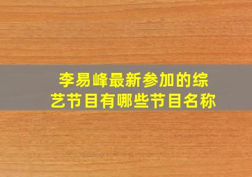 李易峰最新参加的综艺节目有哪些节目名称