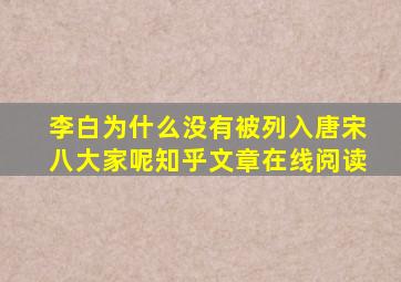 李白为什么没有被列入唐宋八大家呢知乎文章在线阅读