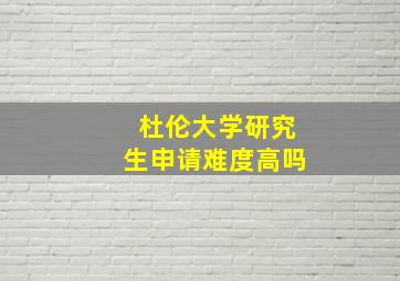 杜伦大学研究生申请难度高吗