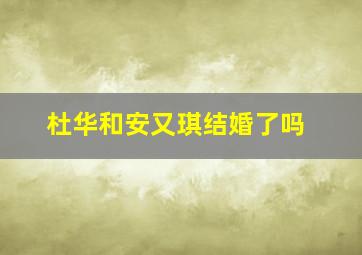 杜华和安又琪结婚了吗