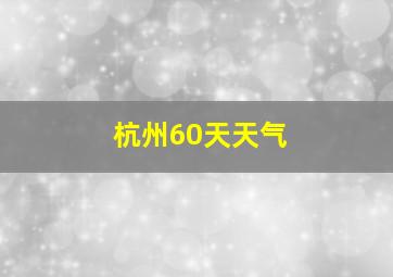 杭州60天天气