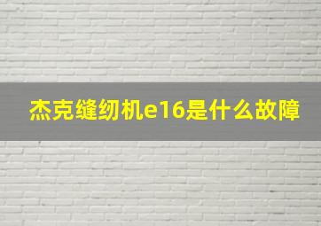 杰克缝纫机e16是什么故障