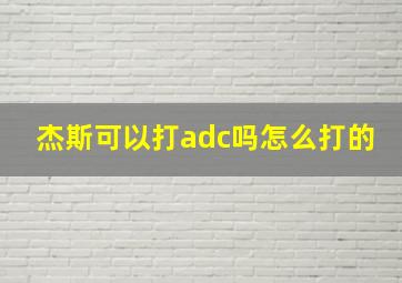 杰斯可以打adc吗怎么打的