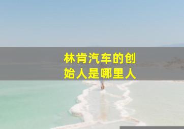 林肯汽车的创始人是哪里人