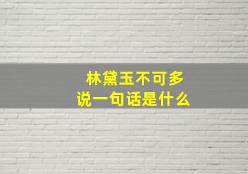 林黛玉不可多说一句话是什么