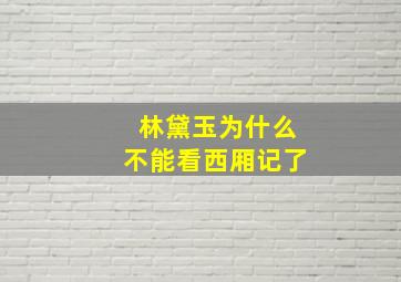 林黛玉为什么不能看西厢记了