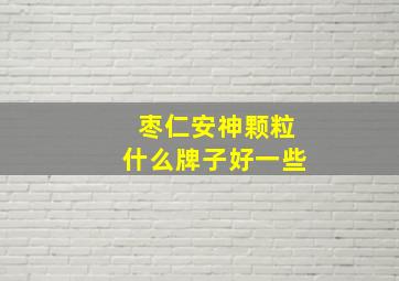 枣仁安神颗粒什么牌子好一些