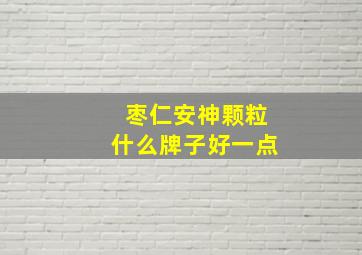 枣仁安神颗粒什么牌子好一点