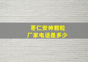 枣仁安神颗粒厂家电话是多少