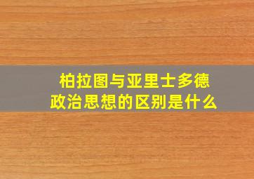 柏拉图与亚里士多德政治思想的区别是什么