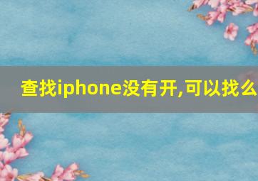 查找iphone没有开,可以找么