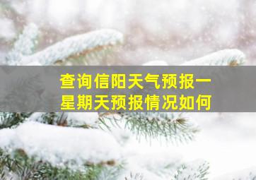 查询信阳天气预报一星期天预报情况如何