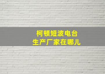 柯顿短波电台生产厂家在哪儿