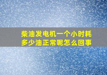 柴油发电机一个小时耗多少油正常呢怎么回事