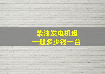 柴油发电机组一般多少钱一台