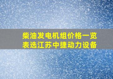 柴油发电机组价格一览表选江苏中捷动力设备