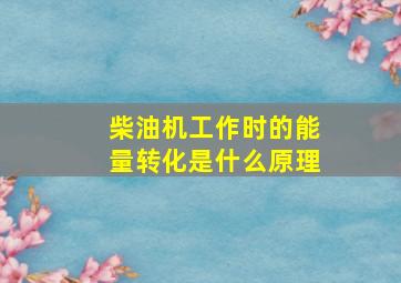 柴油机工作时的能量转化是什么原理