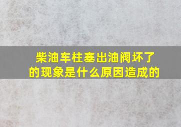 柴油车柱塞出油阀坏了的现象是什么原因造成的