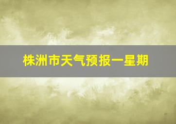 株洲市天气预报一星期