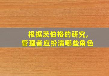 根据茨伯格的研究,管理者应扮演哪些角色