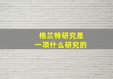 格兰特研究是一项什么研究的