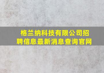 格兰纳科技有限公司招聘信息最新消息查询官网