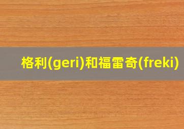 格利(geri)和福雷奇(freki)