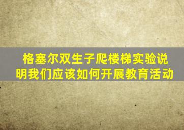 格塞尔双生子爬楼梯实验说明我们应该如何开展教育活动