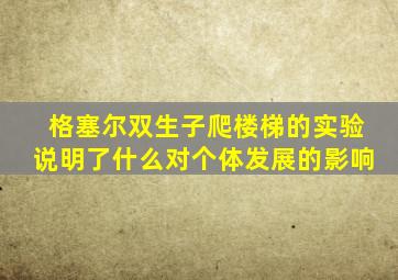 格塞尔双生子爬楼梯的实验说明了什么对个体发展的影响