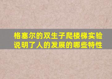 格塞尔的双生子爬楼梯实验说明了人的发展的哪些特性