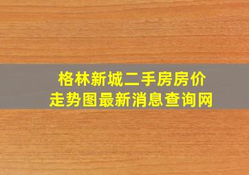 格林新城二手房房价走势图最新消息查询网