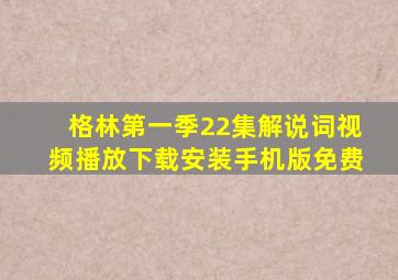 格林第一季22集解说词视频播放下载安装手机版免费