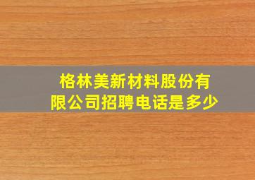 格林美新材料股份有限公司招聘电话是多少