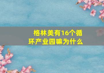 格林美有16个循环产业园嘛为什么