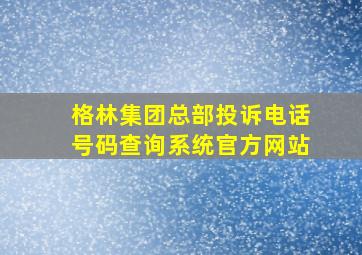 格林集团总部投诉电话号码查询系统官方网站