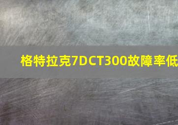 格特拉克7DCT300故障率低