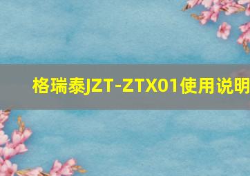 格瑞泰JZT-ZTX01使用说明