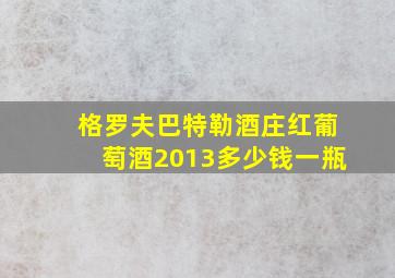 格罗夫巴特勒酒庄红葡萄酒2013多少钱一瓶