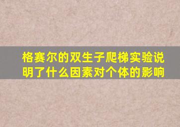 格赛尔的双生子爬梯实验说明了什么因素对个体的影响