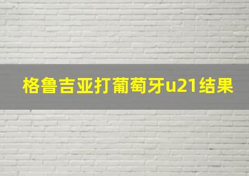 格鲁吉亚打葡萄牙u21结果